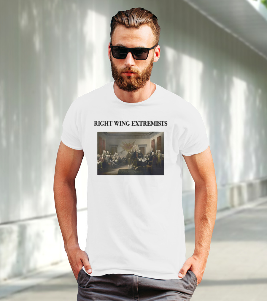 Right Wing Extremists Declaration Of Independence Founding Fathers T-Shirt