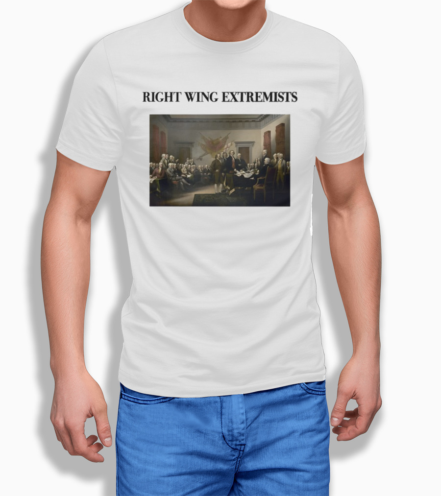 Right Wing Extremists Declaration Of Independence Founding Fathers T-Shirt
