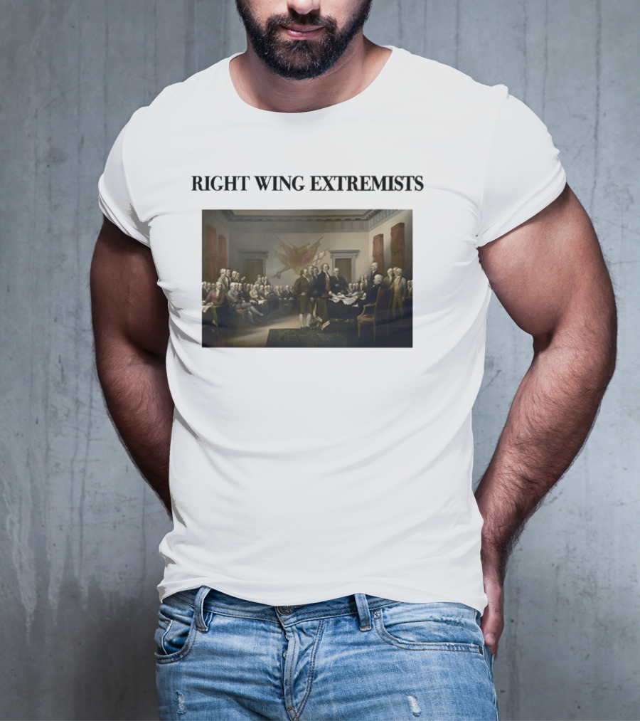 Right Wing Extremists Declaration Of Independence Founding Fathers T-Shirt
