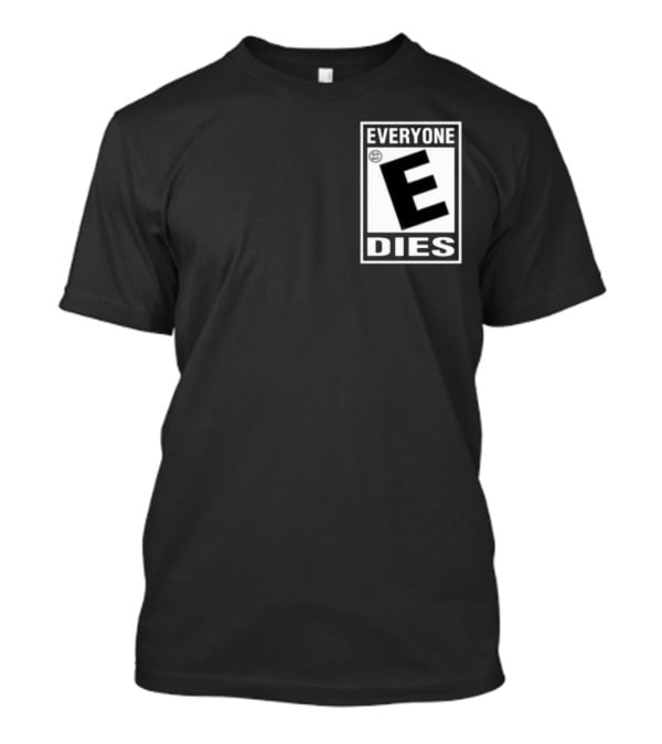 Everyone E Dies E Rating T-Shirt
