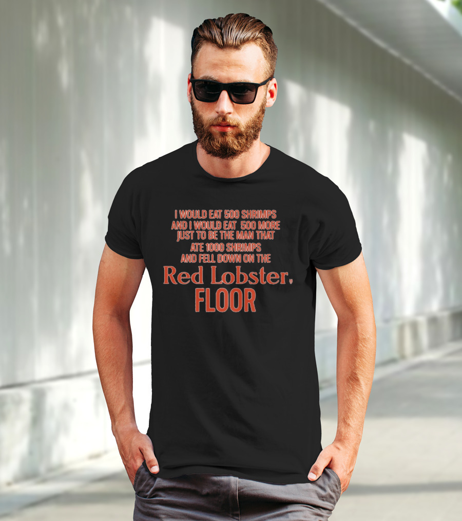 I Would Eat 500 Shrimps And I Would Eat 500 More Just To Be The Man That Ate 1000 Shrimps And Fell Down On The Red Lobster Floor T-Shirt