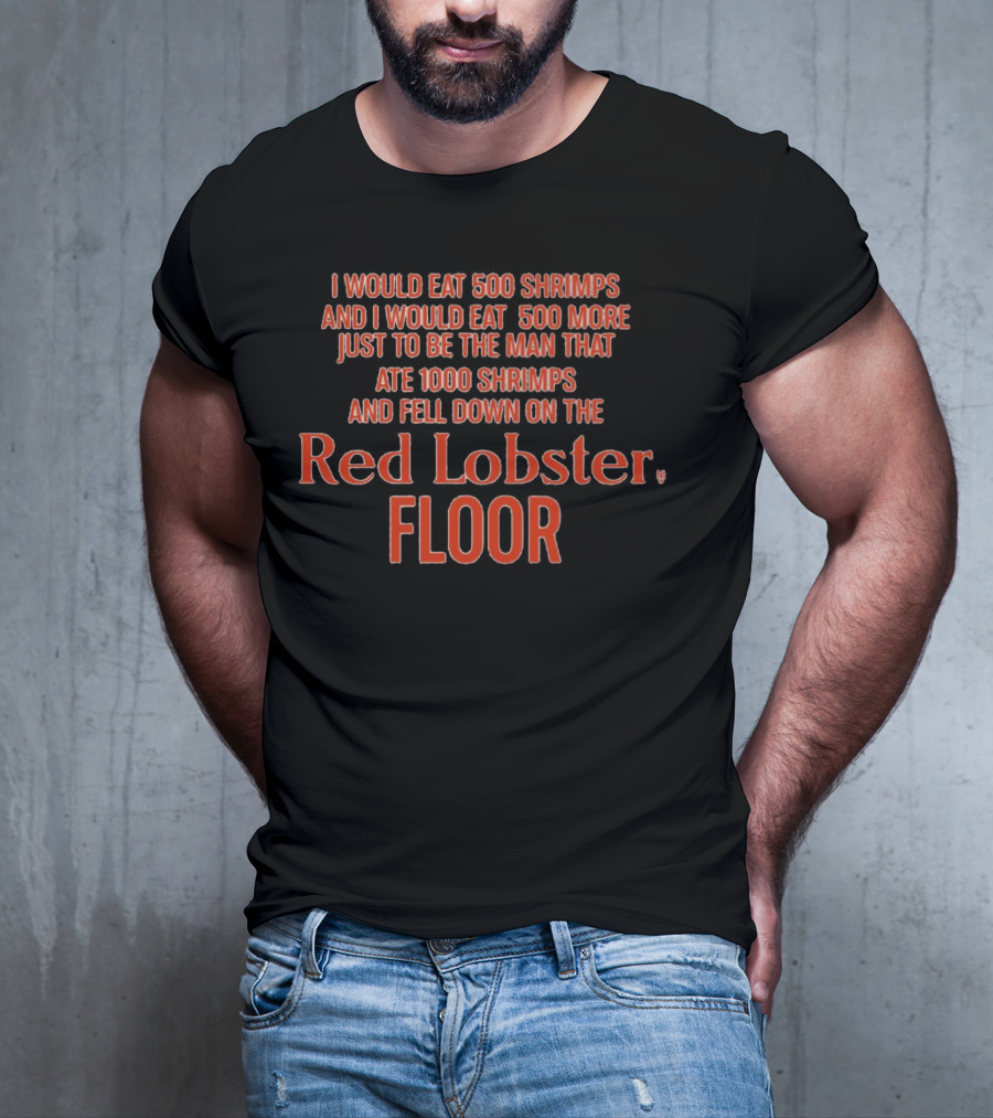 I Would Eat 500 Shrimps And I Would Eat 500 More Just To Be The Man That Ate 1000 Shrimps And Fell Down On The Red Lobster Floor T-Shirt