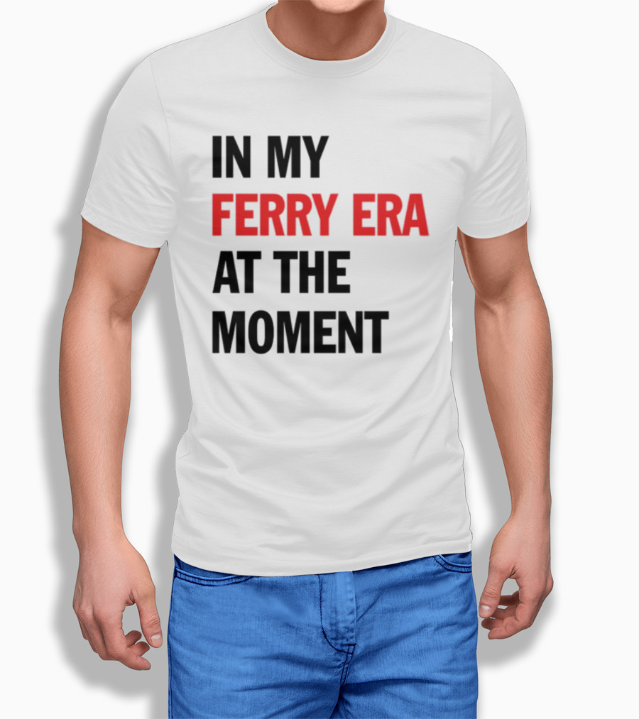 In My Ferry Era At The Moment Fashion T-Shirt