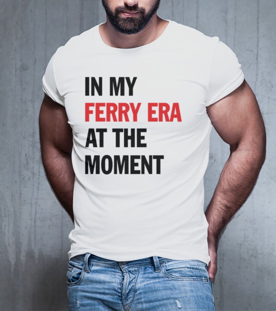 In My Ferry Era At The Moment Fashion T-Shirt