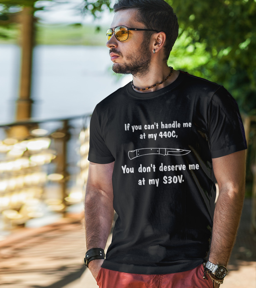 If You Can't Handle Me At 440C You Don't Deserve Me At S30V Knife Humor T-Shirt