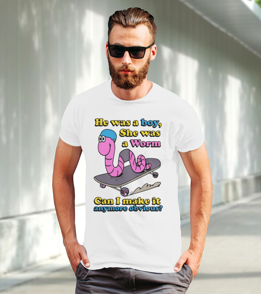 He Was A Boy She Was A Worm Can I Make It Anymore Obvious T-Shirt