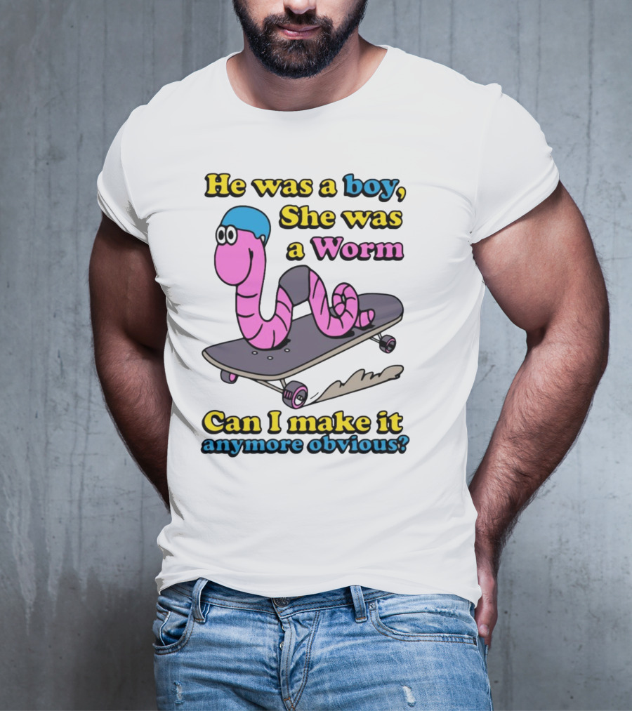 He Was A Boy She Was A Worm Can I Make It Anymore Obvious T-Shirt