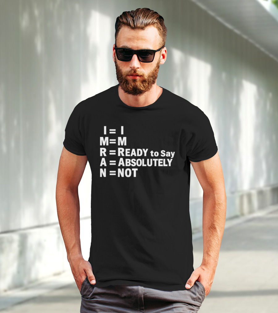 I M R A N Equals I'm Ready To Say Absolutely Not T-Shirt