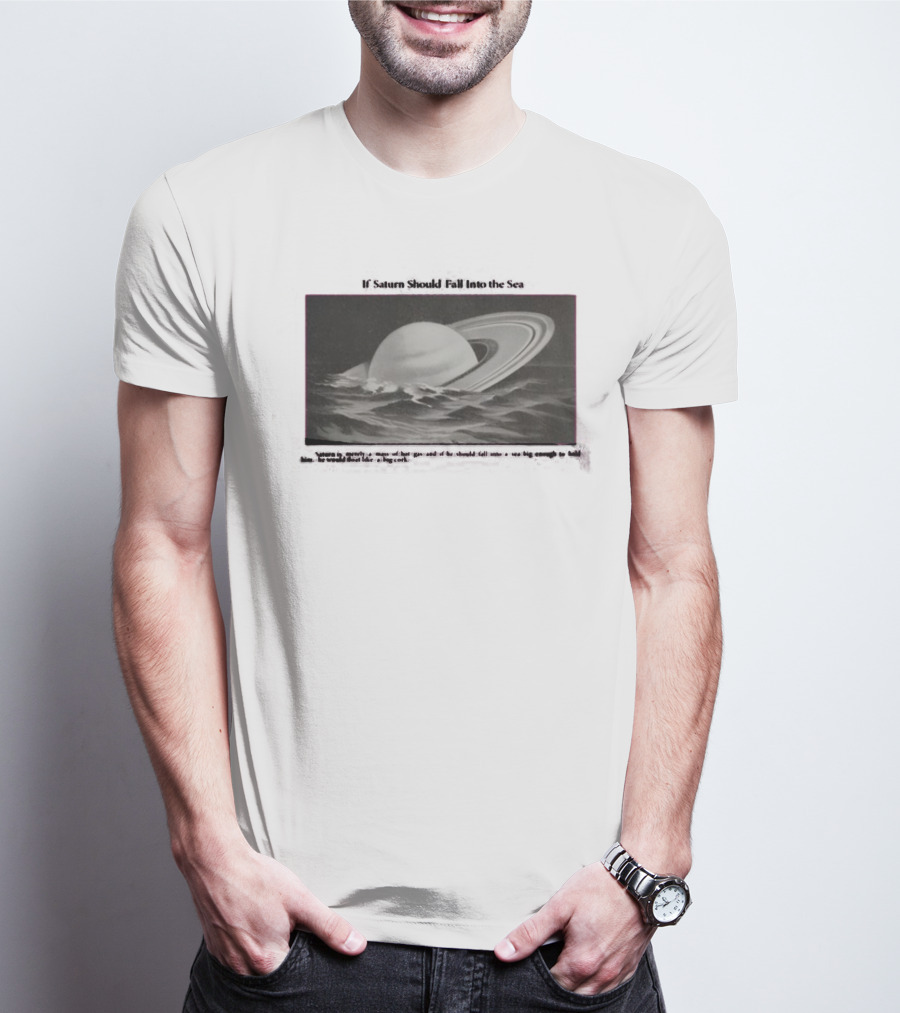 If Saturn Should Fall Into The Sea Saturn Is Merely A Mass Of Hot Gas Ocean Concept T-Shirt