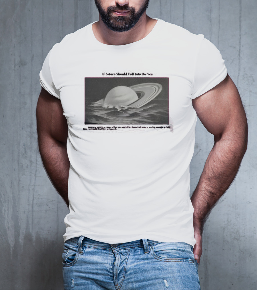 If Saturn Should Fall Into The Sea Saturn Is Merely A Mass Of Hot Gas Ocean Concept T-Shirt