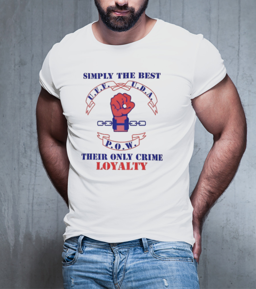 Simply The Best P.O.W. U.D.A. L.P.F. Their Only Crime Loyalty T-Shirt