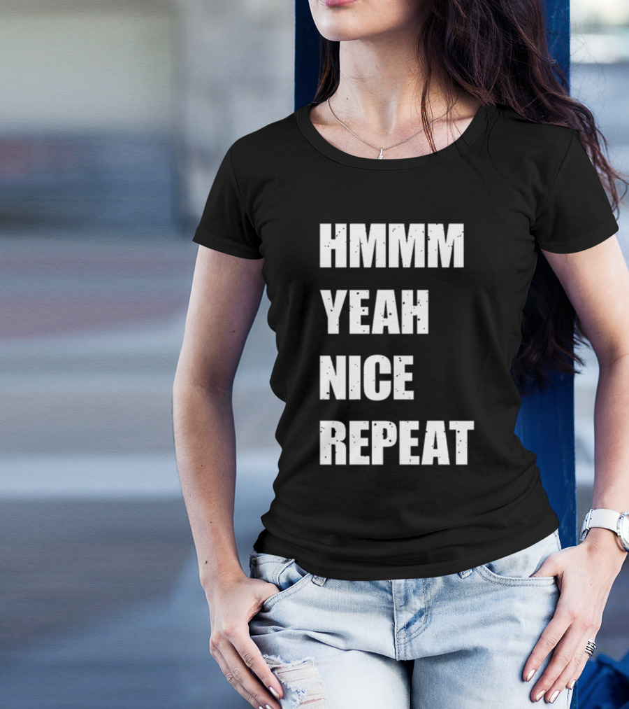 Hmmm Yeah Nice Repeat T-Shirt
