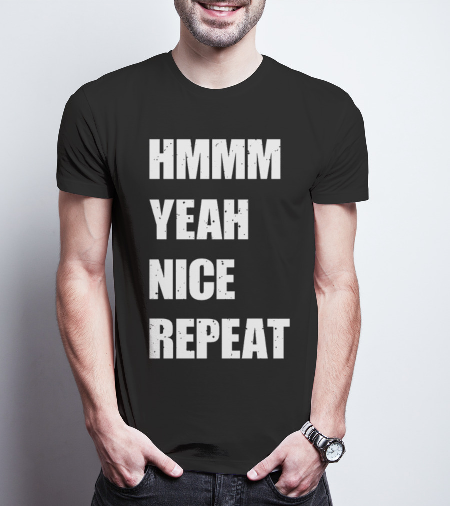 Hmmm Yeah Nice Repeat T-Shirt