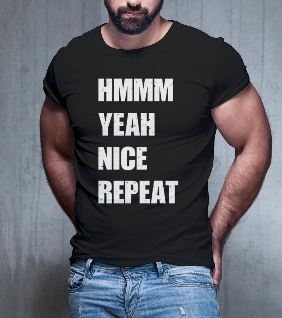 Hmmm Yeah Nice Repeat T-Shirt
