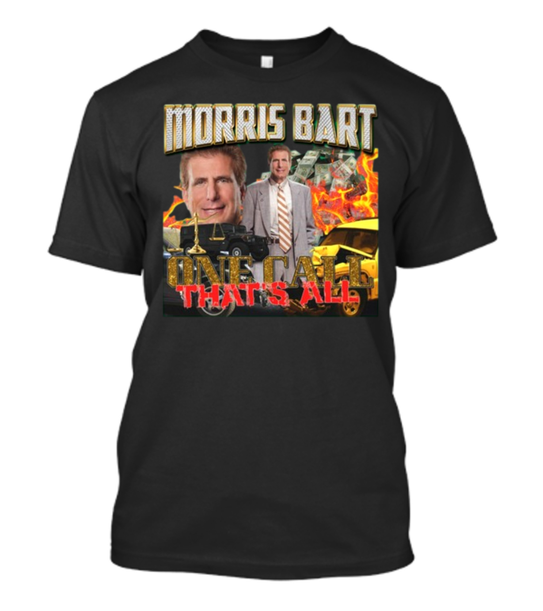 Morris Bart One Call That’s All Fiery Car Crash Dollars Lawyer T-Shirt