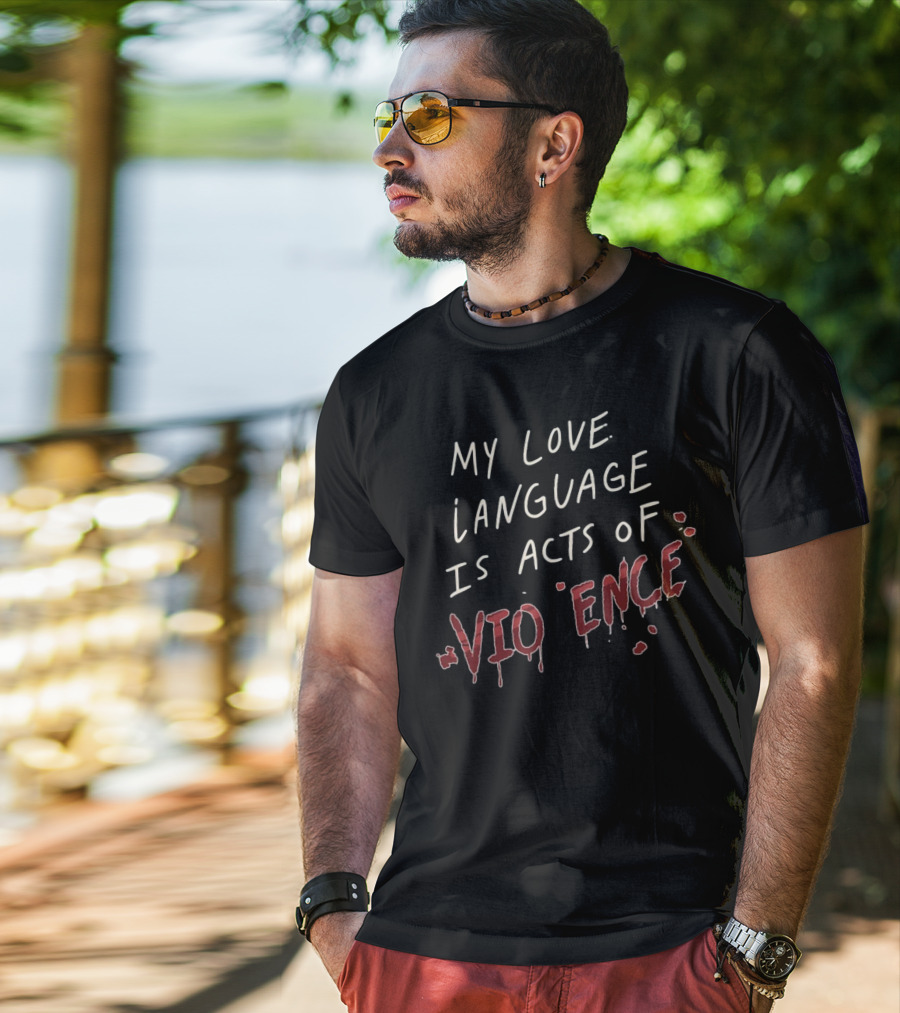 My Love Language Is Acts Of Vio*ence Blood Splatter Text T-Shirt