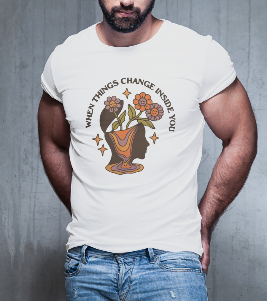 When Things Change Inside You Flower Head T-Shirt