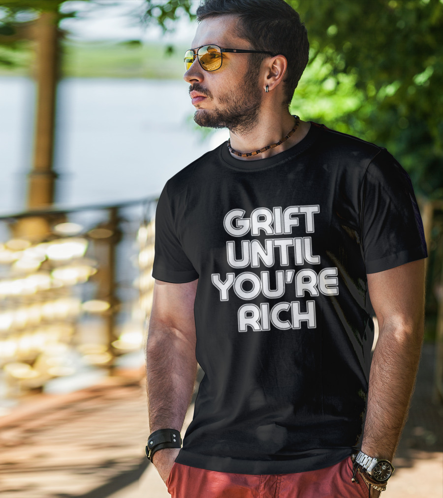 Grift Until You're Rich T-Shirt
