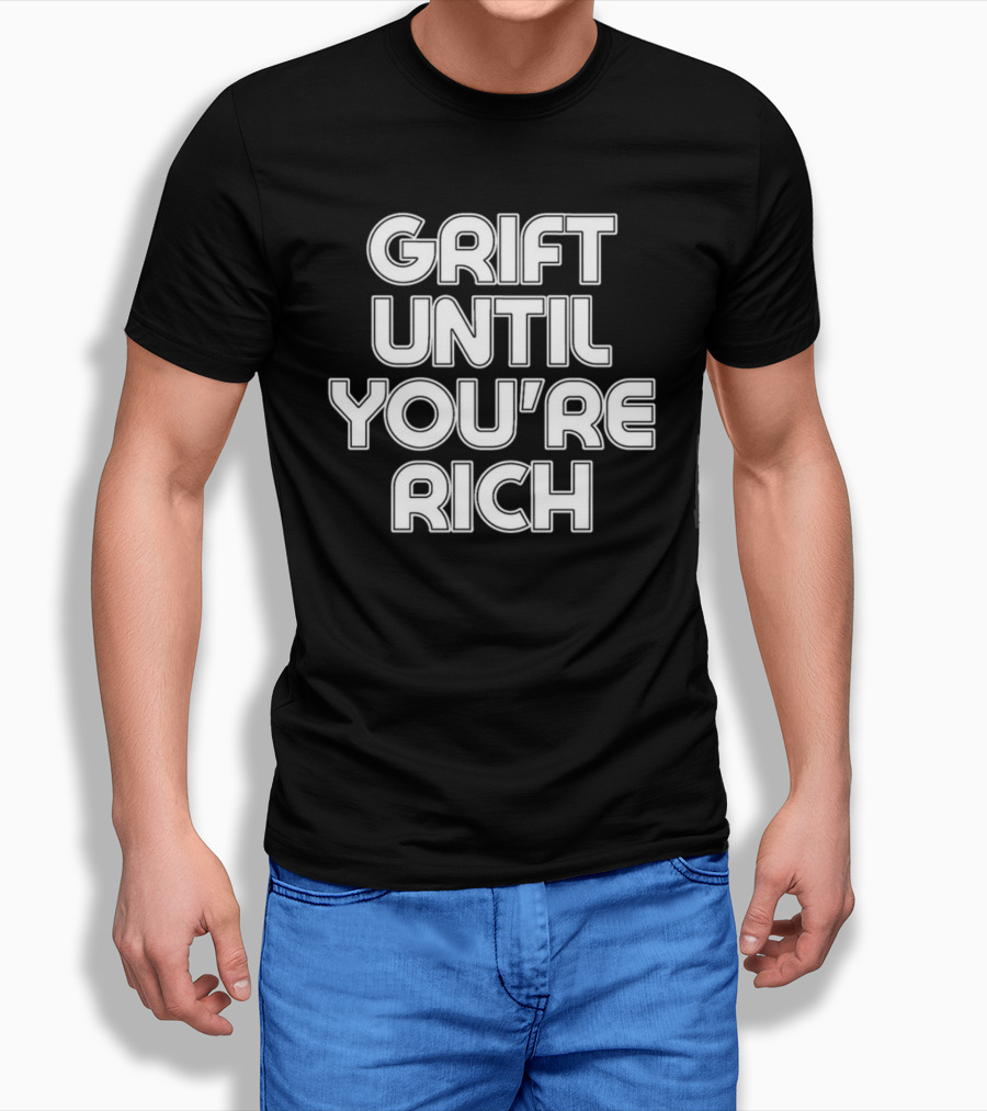 Grift Until You're Rich T-Shirt
