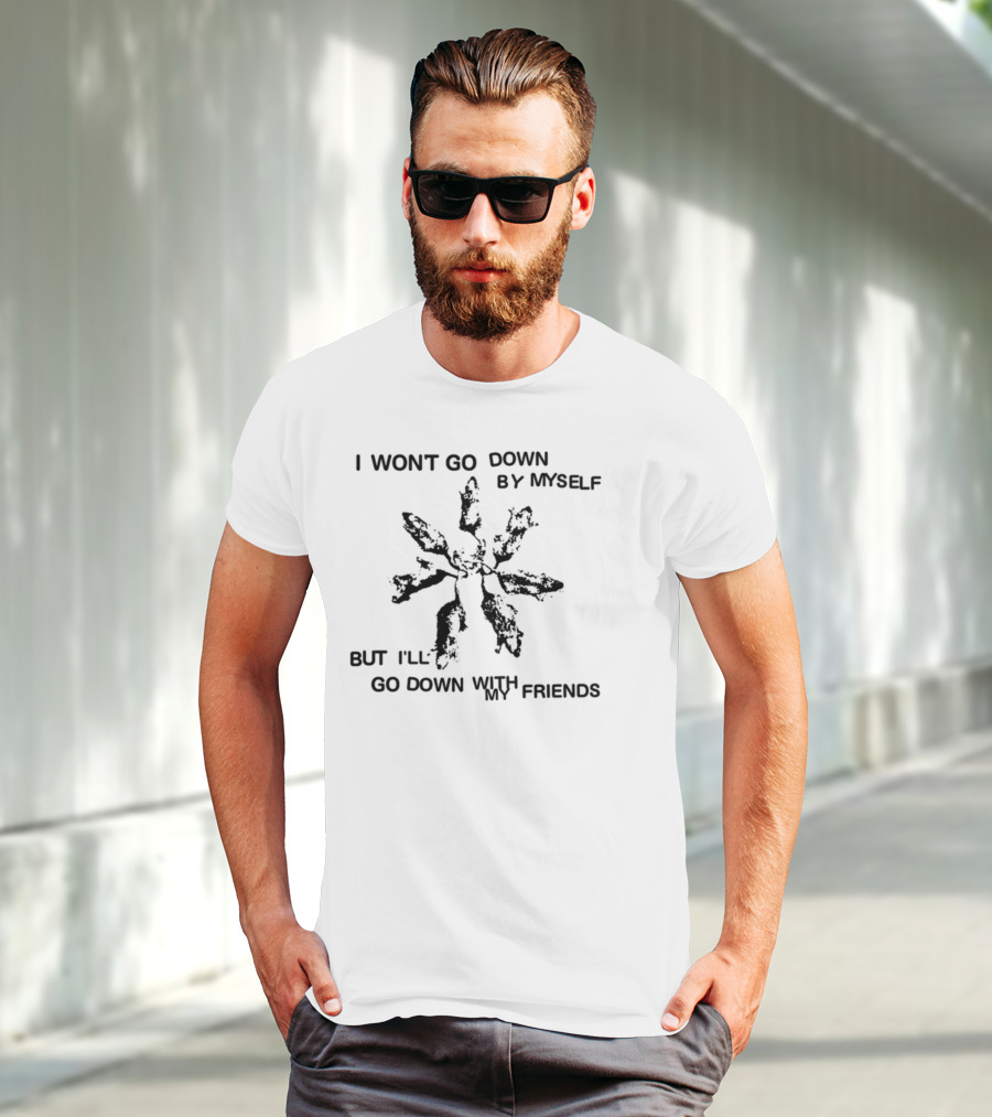 I Won't Go Down By Myself But I'll Go Down With My Friends Grunge T-Shirt