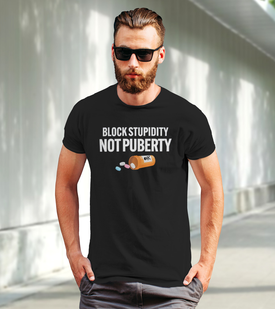 Block Stupidity Not Puberty Pills Container T-Shirt