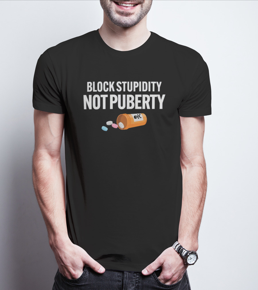 Block Stupidity Not Puberty Pills Container T-Shirt