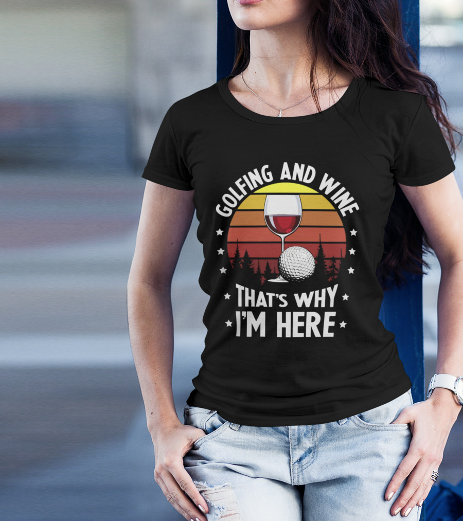 Golfing And Wine That's Why I'm Here Funny Golfer 177 T-Shirt
