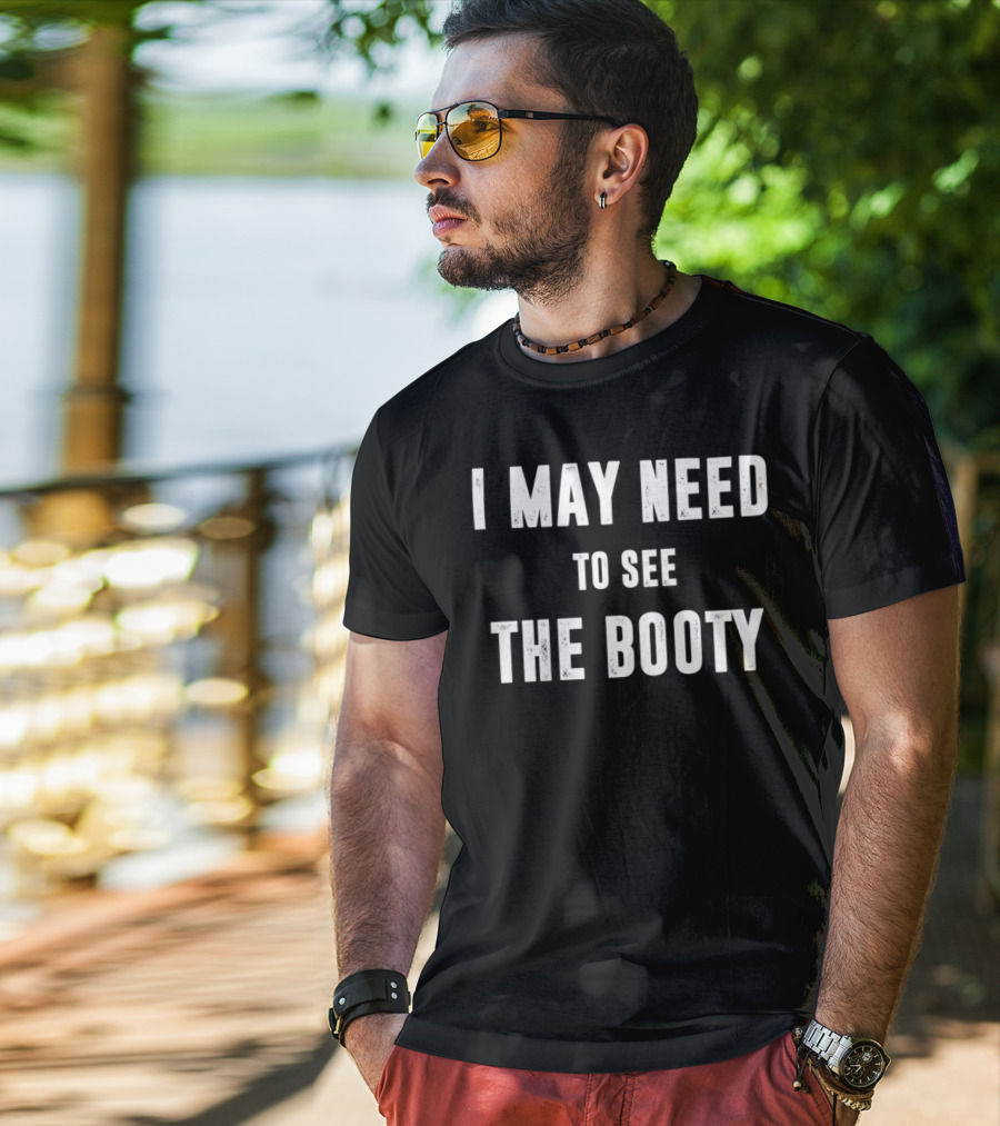 I May Need To See The Booty Meme T-Shirt