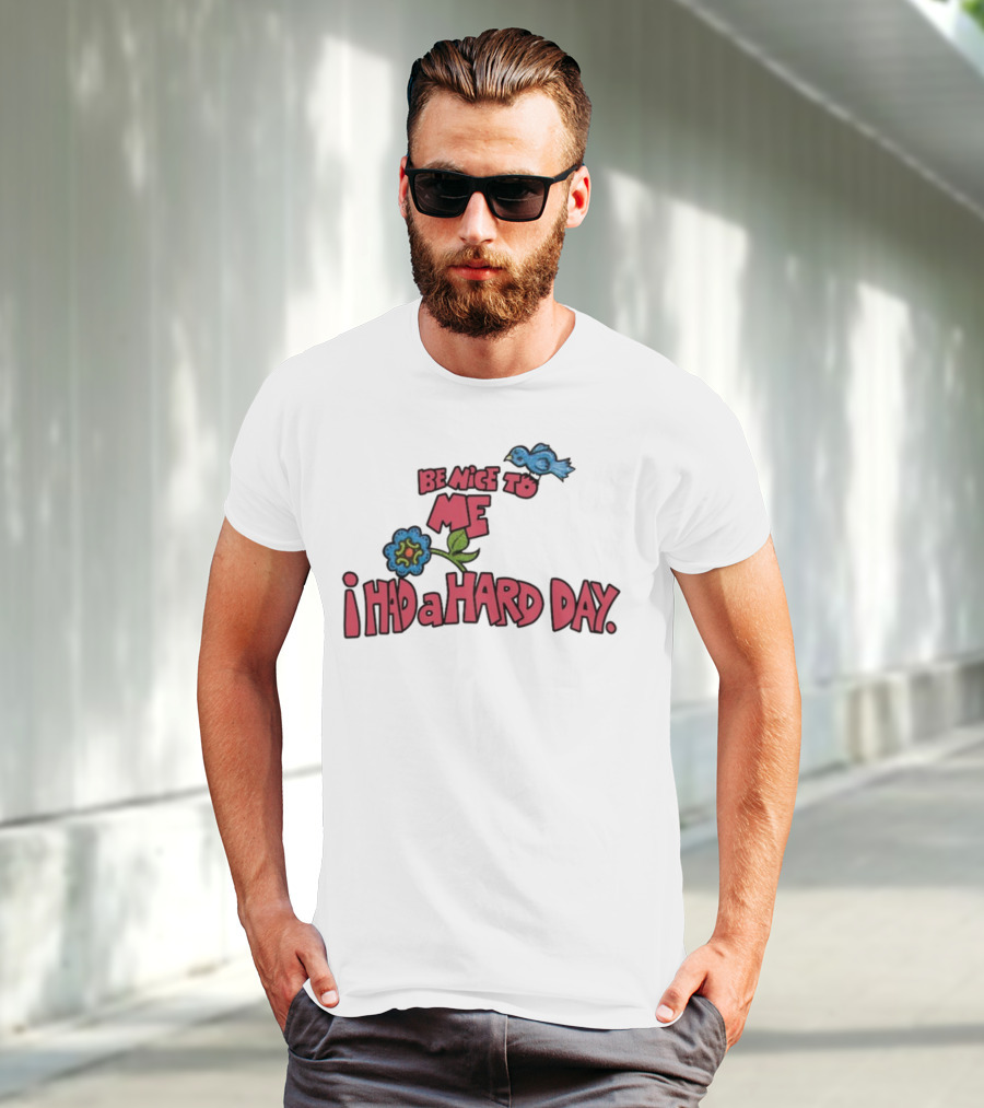 Be Nice To Me I Had A Hard Day Flower Bird T-Shirt