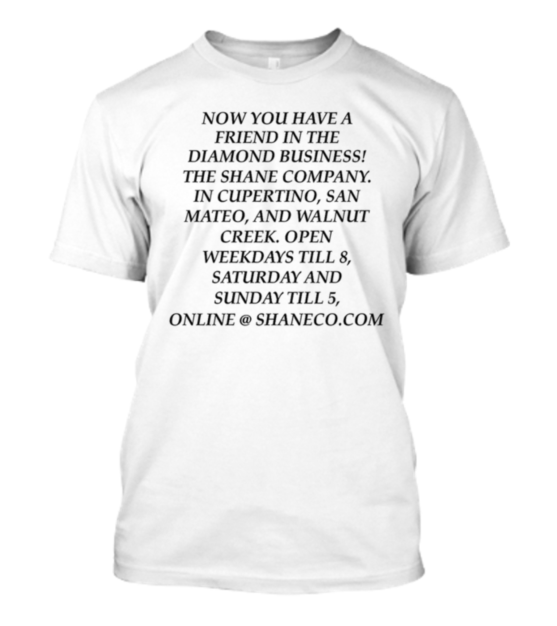 Now You Have A Friend In The Diamond Business The Shane Company Cupertino San Mateo Walnut Creek T-Shirt