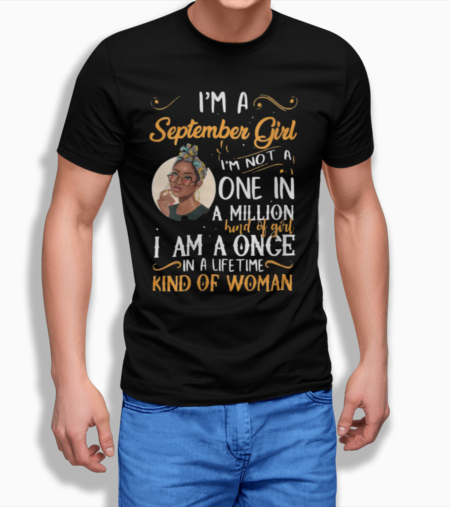 I'm A September Girl Not One In A Million Once In A Lifetime Kind Of Woman T-Shirt