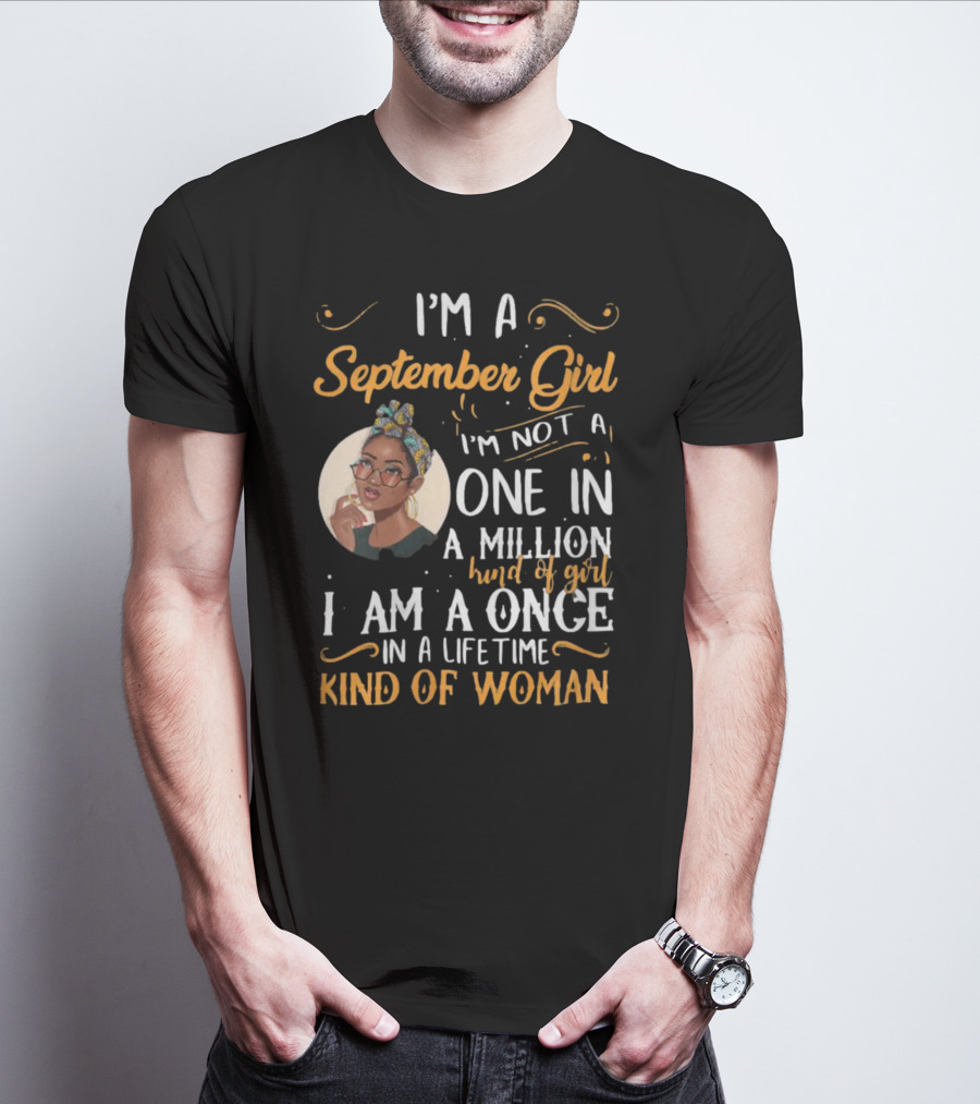 I'm A September Girl Not One In A Million Once In A Lifetime Kind Of Woman T-Shirt
