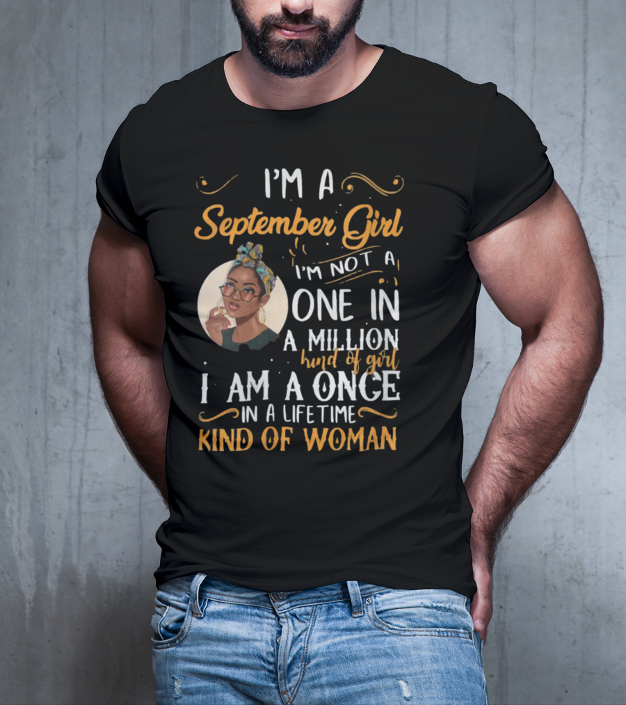 I'm A September Girl Not One In A Million Once In A Lifetime Kind Of Woman T-Shirt