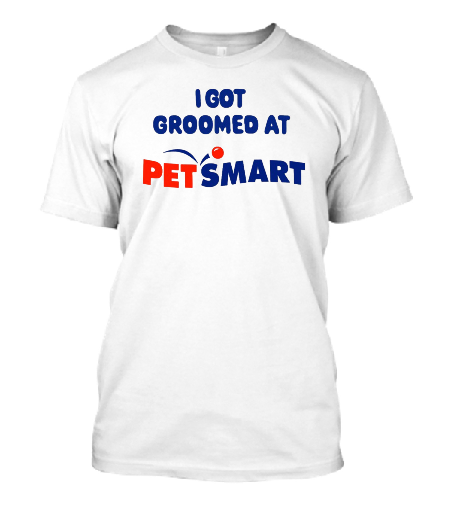 I Got Groomed At PETSMART T-Shirt