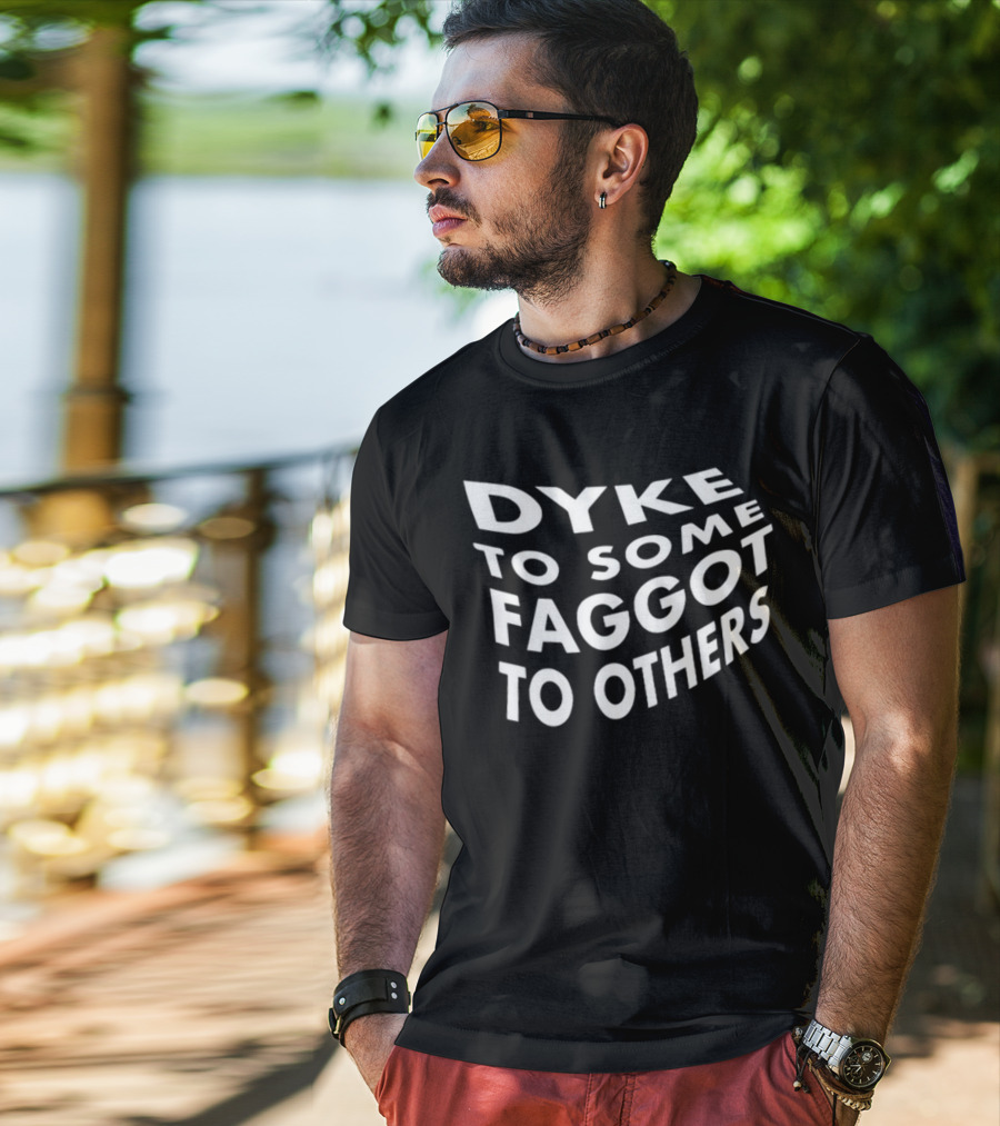 Dyke To Some Faggot To Others T-Shirt