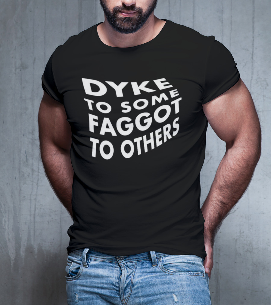 Dyke To Some Faggot To Others T-Shirt
