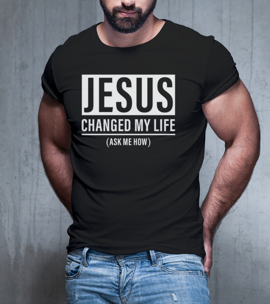 Jesus Changed My Life Ask Me How T-Shirt