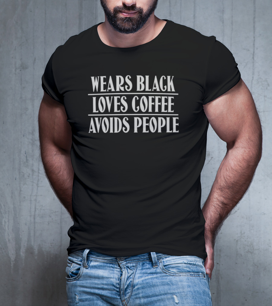 Wears Black Loves Coffee Avoids People Shirt Stylish Introvert Coffee Lover Attire T-Shirt