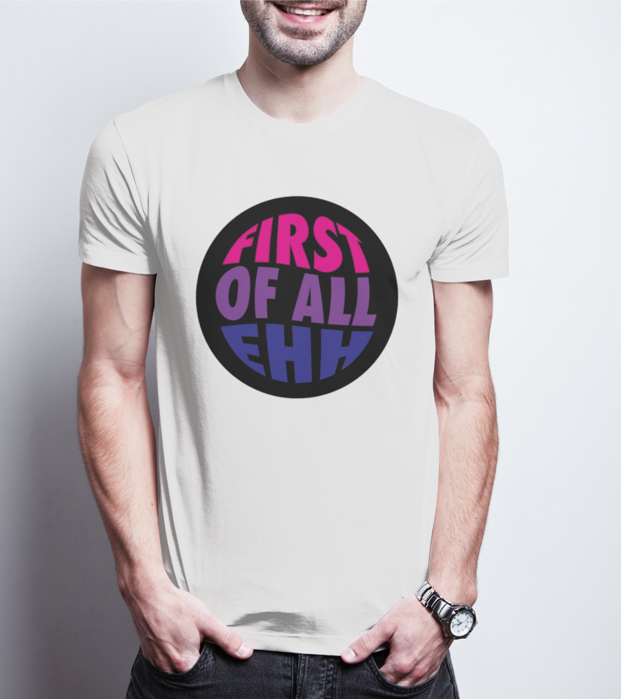 First Of All Ehh Gradient T-Shirt