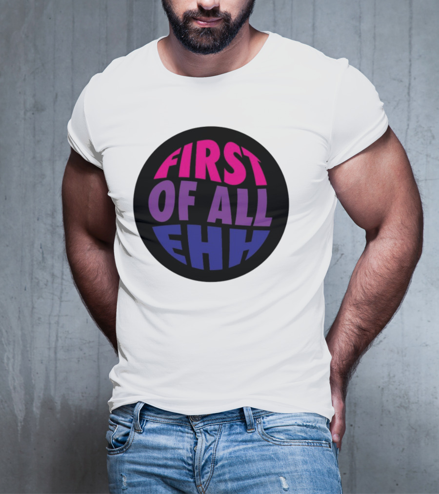 First Of All Ehh Gradient T-Shirt