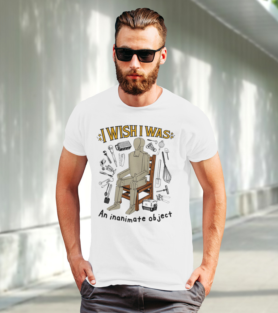 I Wish I Was An Inanimate Object Surrounded By Tools And Mannequin Chair T-Shirt