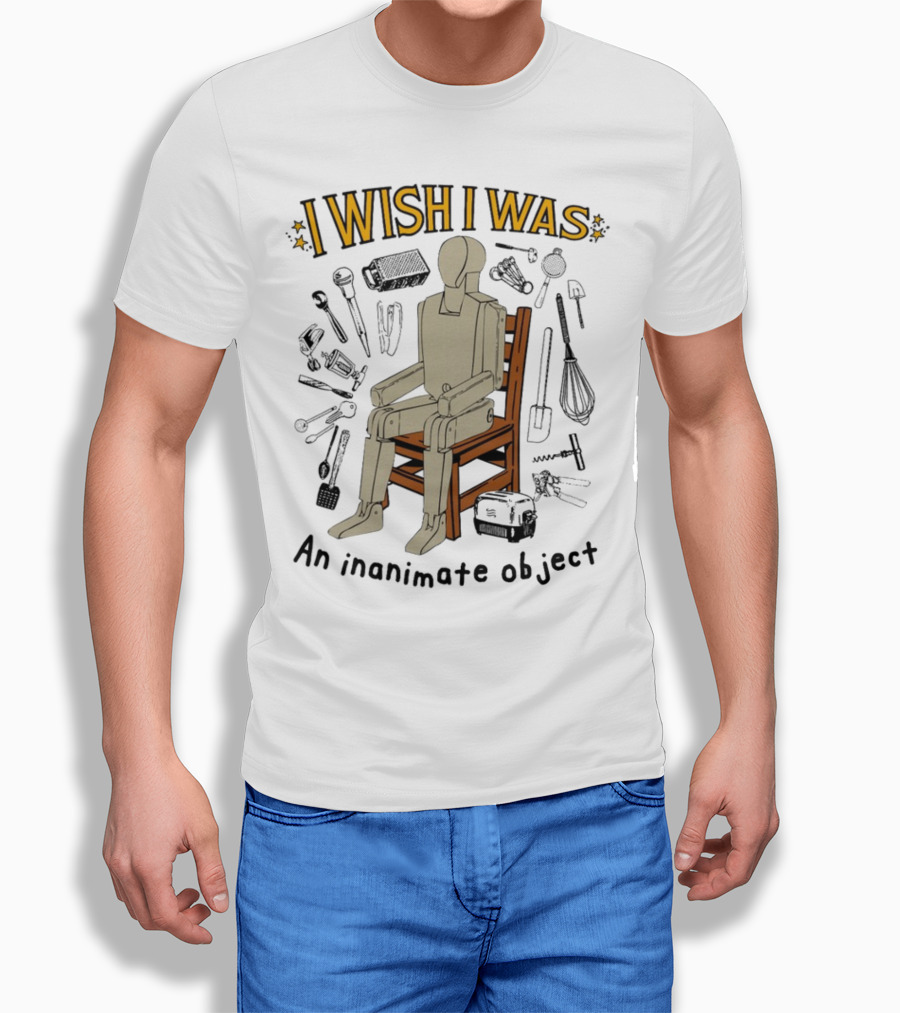 I Wish I Was An Inanimate Object Surrounded By Tools And Mannequin Chair T-Shirt