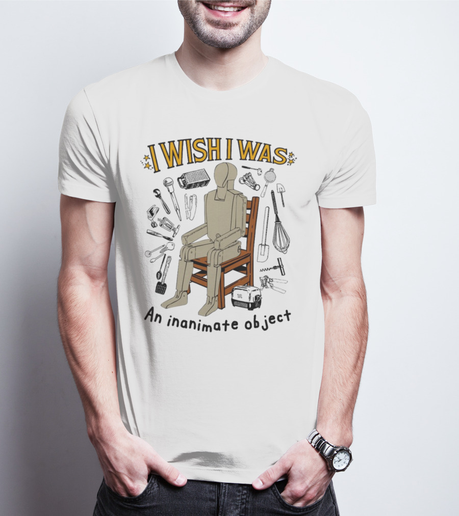 I Wish I Was An Inanimate Object Surrounded By Tools And Mannequin Chair T-Shirt