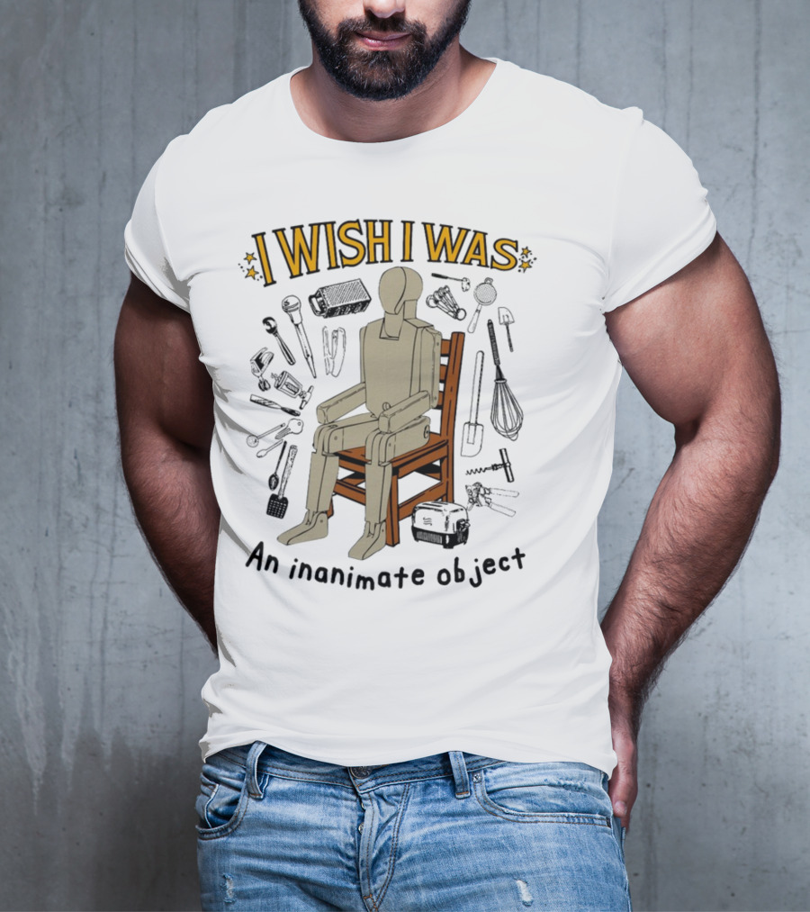 I Wish I Was An Inanimate Object Surrounded By Tools And Mannequin Chair T-Shirt