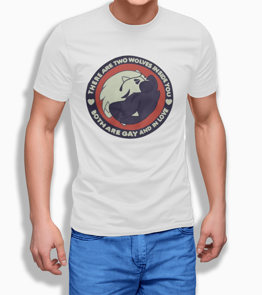THERE ARE TWO WOLVES INSIDE YOU BOTH ARE GAY AND IN LOVE T-Shirt