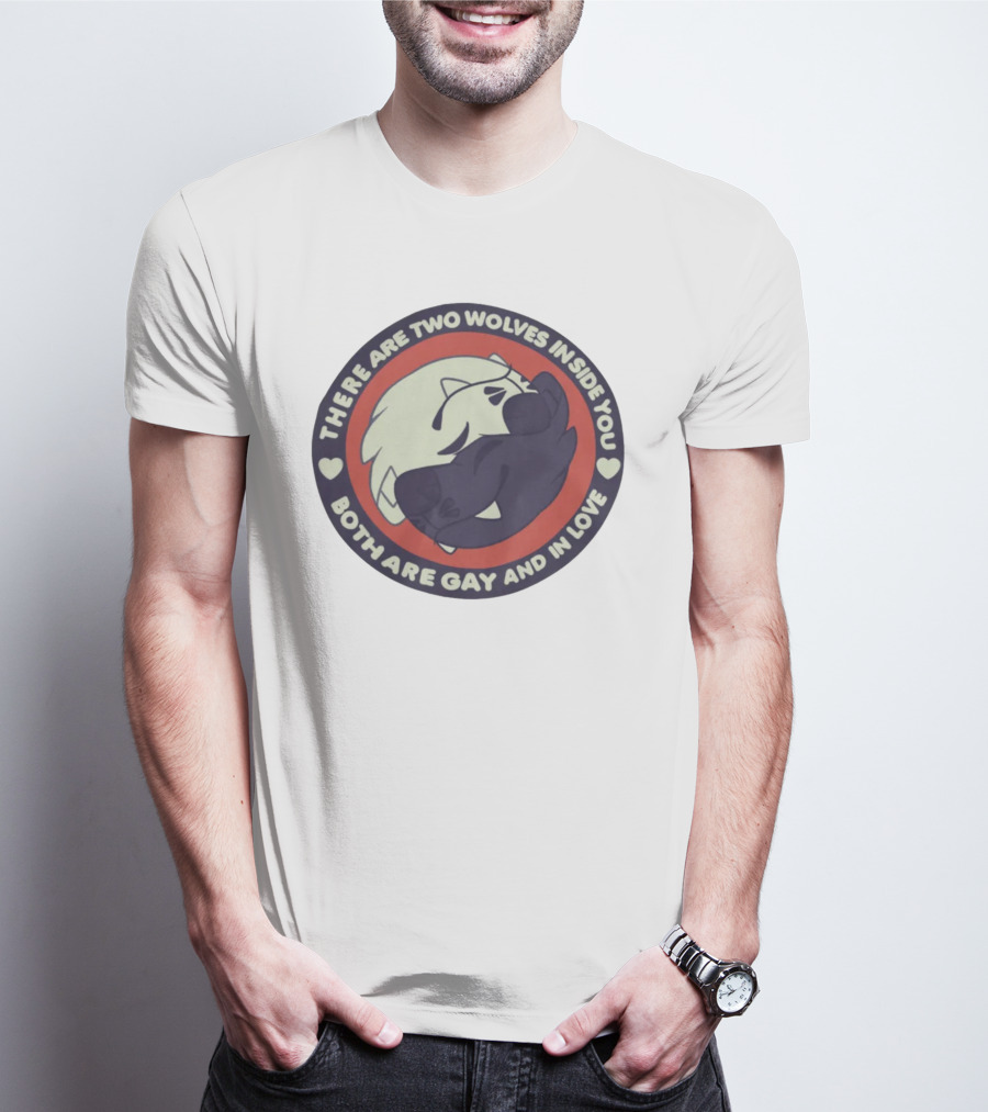 THERE ARE TWO WOLVES INSIDE YOU BOTH ARE GAY AND IN LOVE T-Shirt