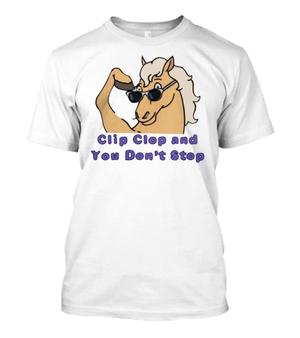 Clip Clop And You Don't Stop Sunglasses Horse T-Shirt