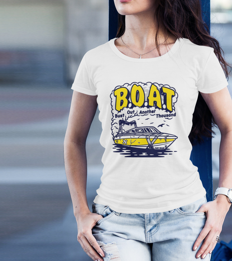 B.O.A.T Bust Out Another Thousand Play Bad Boat T-Shirt