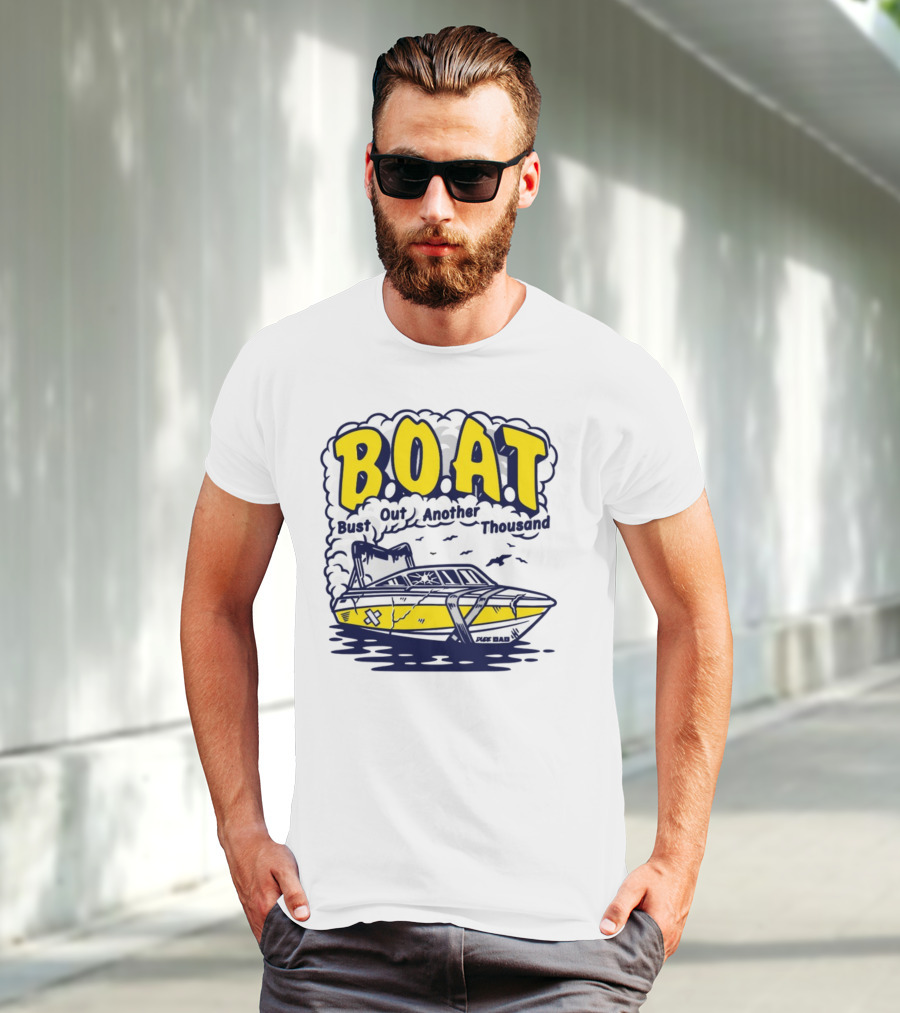 B.O.A.T Bust Out Another Thousand Play Bad Boat T-Shirt