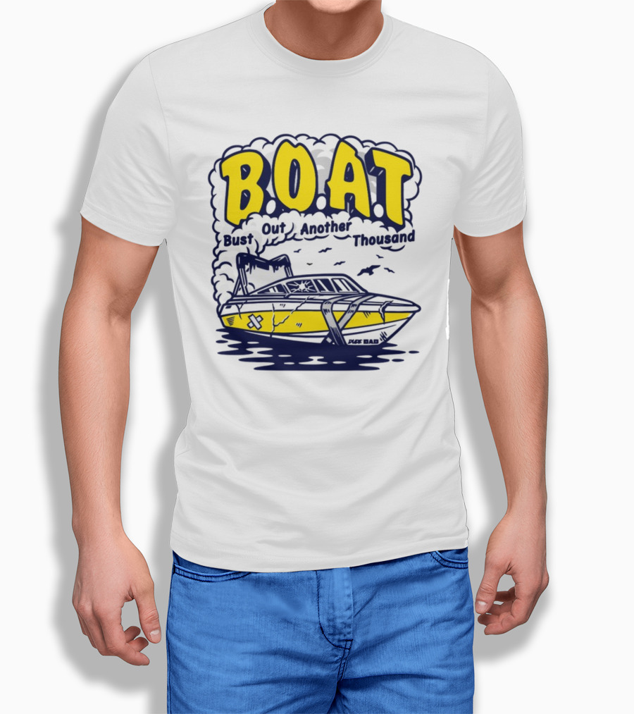 B.O.A.T Bust Out Another Thousand Play Bad Boat T-Shirt